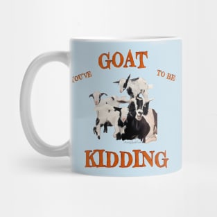 You’ve Goat to be Kidding! Mug